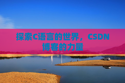 探索C语言的世界，CSDN博客的力量